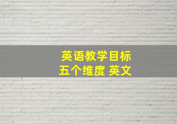 英语教学目标五个维度 英文